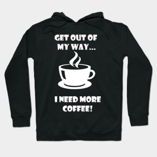 GET OUT OF MY WAY I NEED MORE COFFEE (2) Hoodie